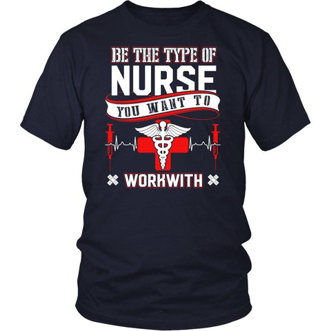 Image of Be The Type Of Nurse You Want To Workwith -  Shirts - EZ9 STORE