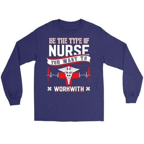 Be The Type Of Nurse You Want To Workwith -  Shirts - EZ9 STORE